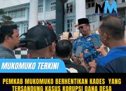 PEMKAB MUKOMUKO BERHENTIKAN KADES YANG TERSANDUNG KASUS KORUPSI DANA DESA